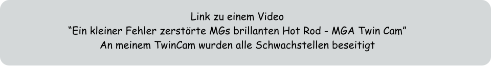 Link zu einem Video Ein kleiner Fehler zerstrte MGs brillanten Hot Rod - MGA Twin Cam An meinem TwinCam wurden alle Schwachstellen beseitigt